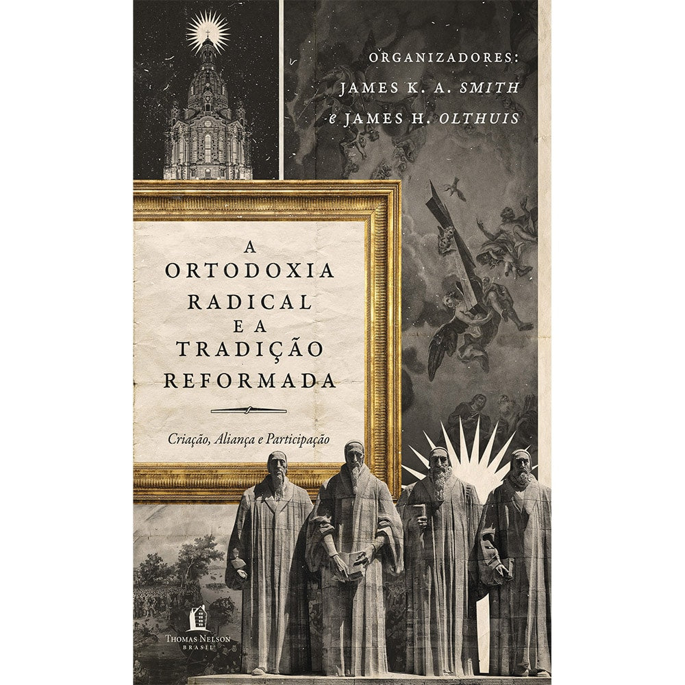 A Ortodoxia Radical e a Tradição Reformada | James KA Smith