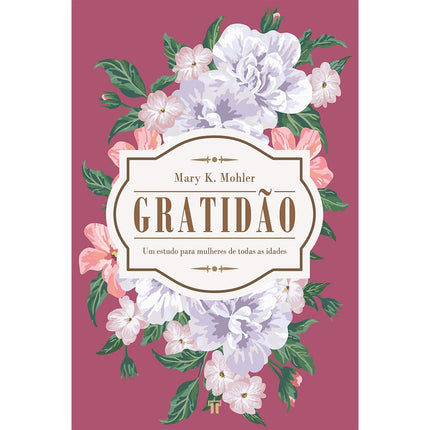Gratidão | Um estudo para mulheres de todas as idades | Mary K Mohler