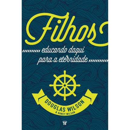 Filhos Educando Daqui Para A Eternidade | Douglas Wilson