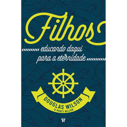 Filhos Educando Daqui Para A Eternidade | Douglas Wilson