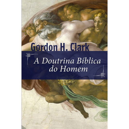 A Doutrina Bíblica do Homem | Gordon H Clark