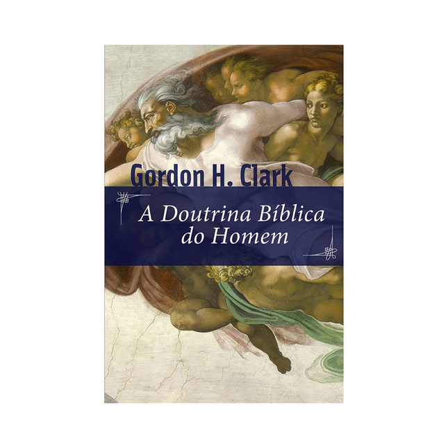 A Doutrina Bíblica do Homem | Gordon H Clark