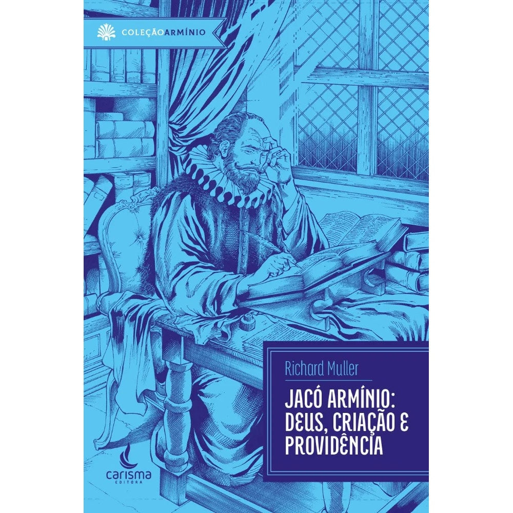 Jacó Armínio | Deus, Criação e Providência | Richard Muller