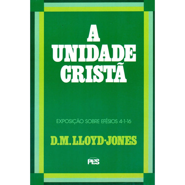 A Unidade Cristã | Exposição Sobre Efésios 4:1 Ao 16 | D. M. Lloyd-Jones