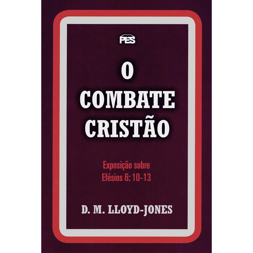 O Combate Cristão | Exposição Sobre Efésios 6: 10 Ao 13 | D M Lloyd-Jones