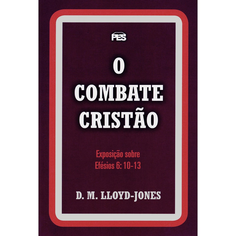 O Combate Cristão | Exposição Sobre Efésios 6: 10 Ao 13 | D M Lloyd-Jones