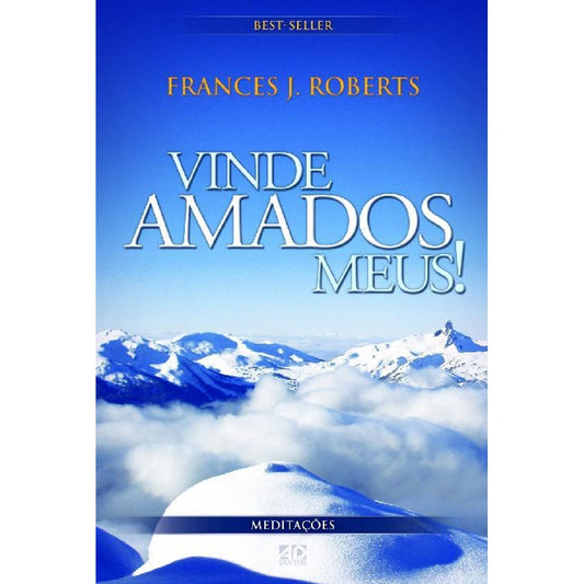 Vinde Amados Meus! | Meditações | Frances J Roberts