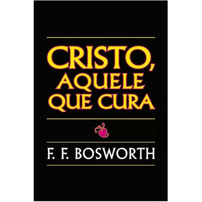 Cristo Aquele Que Cura | F F Bosworth