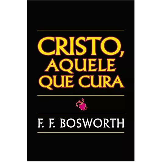 Cristo Aquele Que Cura | F F Bosworth