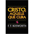 Cristo, Aquele Que Cura | F. F. Bosworth
