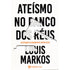 Ateísmo no Banco dos Réus | Louis Markos