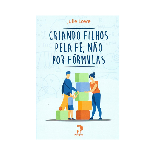 Criando Filhos Pela Fé Não por  Fórmulas | Julie Lowe
