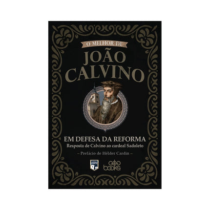 O melhor de João Calvino: Em Defesa da Reforma