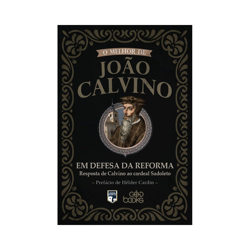 O melhor de João Calvino: Em Defesa da Reforma