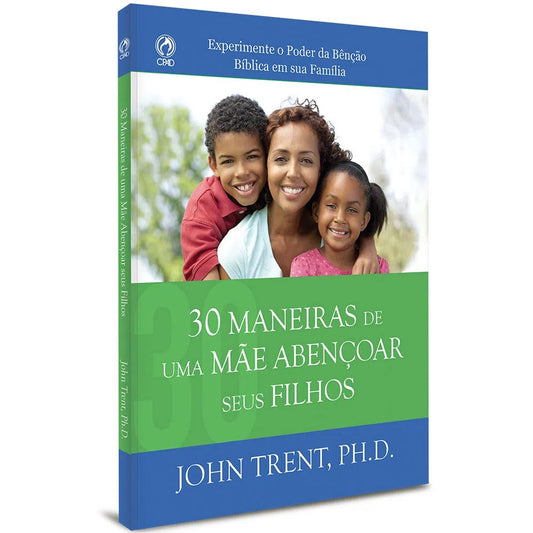 30 Maneiras de uma Mãe Abençoar seus Filhos | John Trent PHD