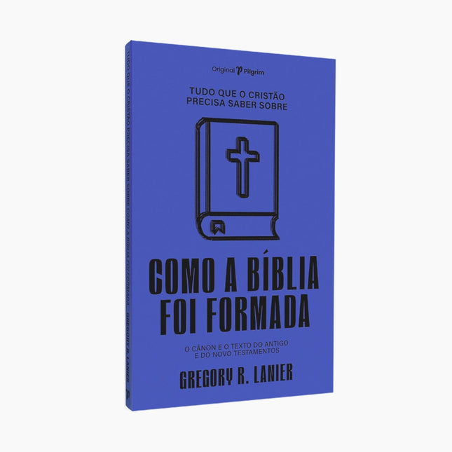 Tudo que o Cristão Precisa Saber Sobre Como A Bíblia Foi Formada | Gregory R Lanier
