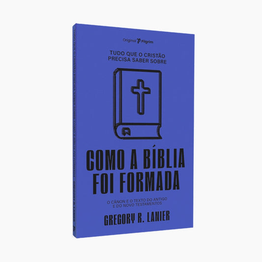 Tudo que o Cristão Precisa Saber Sobre Como A Bíblia Foi Formada | Gregory R Lanier