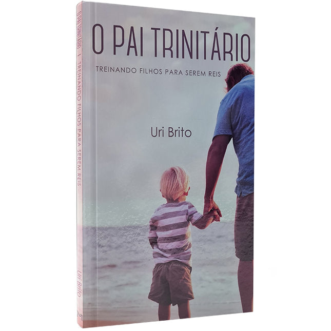 O Pai Trinitário | Treinando Filho Para Serem Reis | Uri Brito