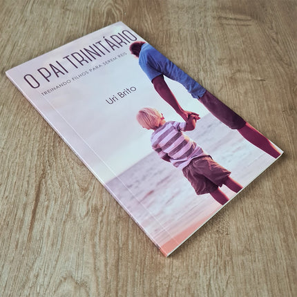 O Pai Trinitário | Treinando Filho Para Serem Reis | Uri Brito