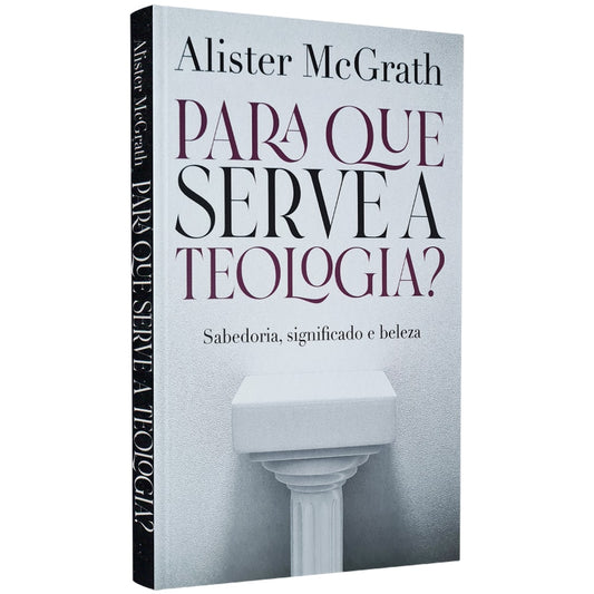 Para que Serve a Teologia | Sabedoria Significado e Beleza | Alister McGrath