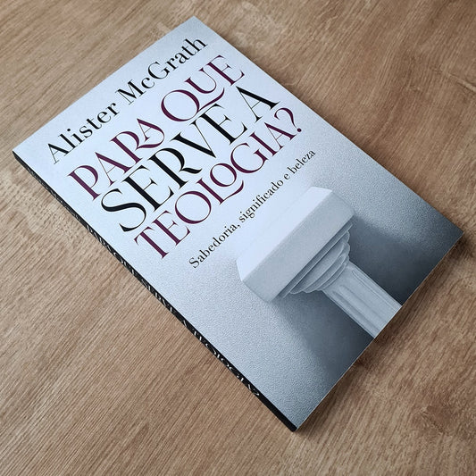 Para que Serve a Teologia | Sabedoria Significado e Beleza | Alister McGrath