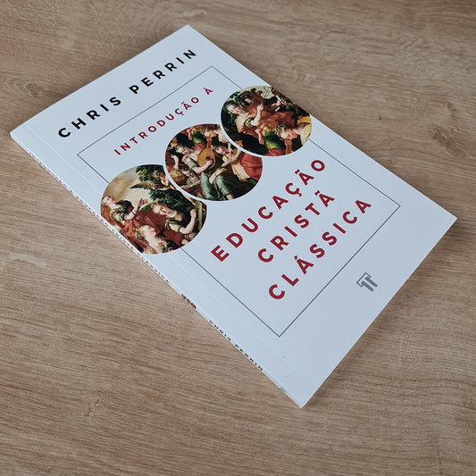 Introdução à Educação Cristã Clássica | Chris Perrin