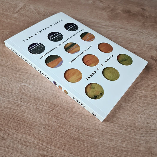 Como Habitar o Tempo | James K Smith
