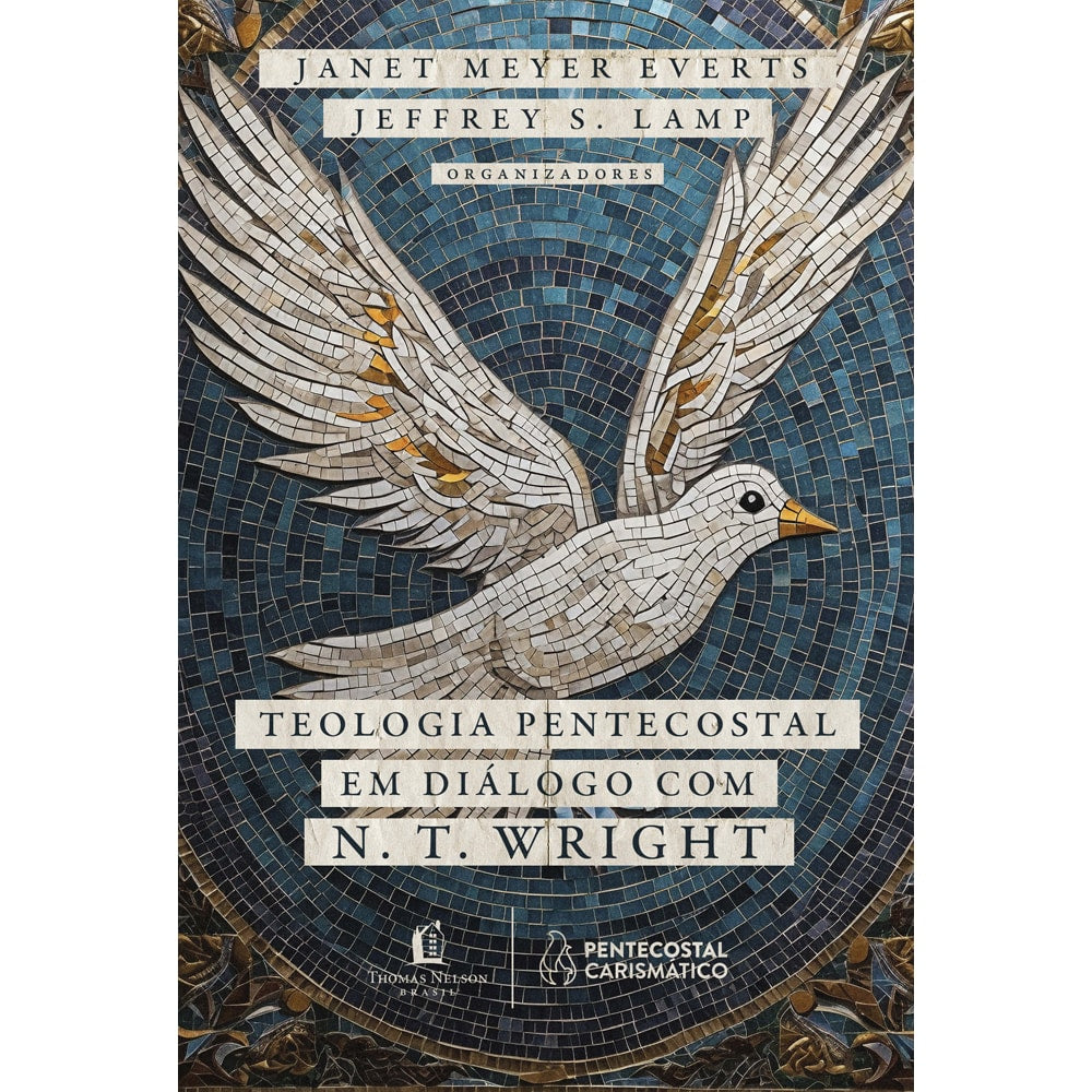 Teologia Pentecostal em Diálogo com N T Wright | Meyer Everts e Janet