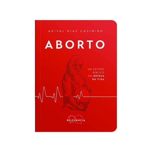 Aborto | Um estudo bíblico em defesa da vida | Arival Dias Casimiro
