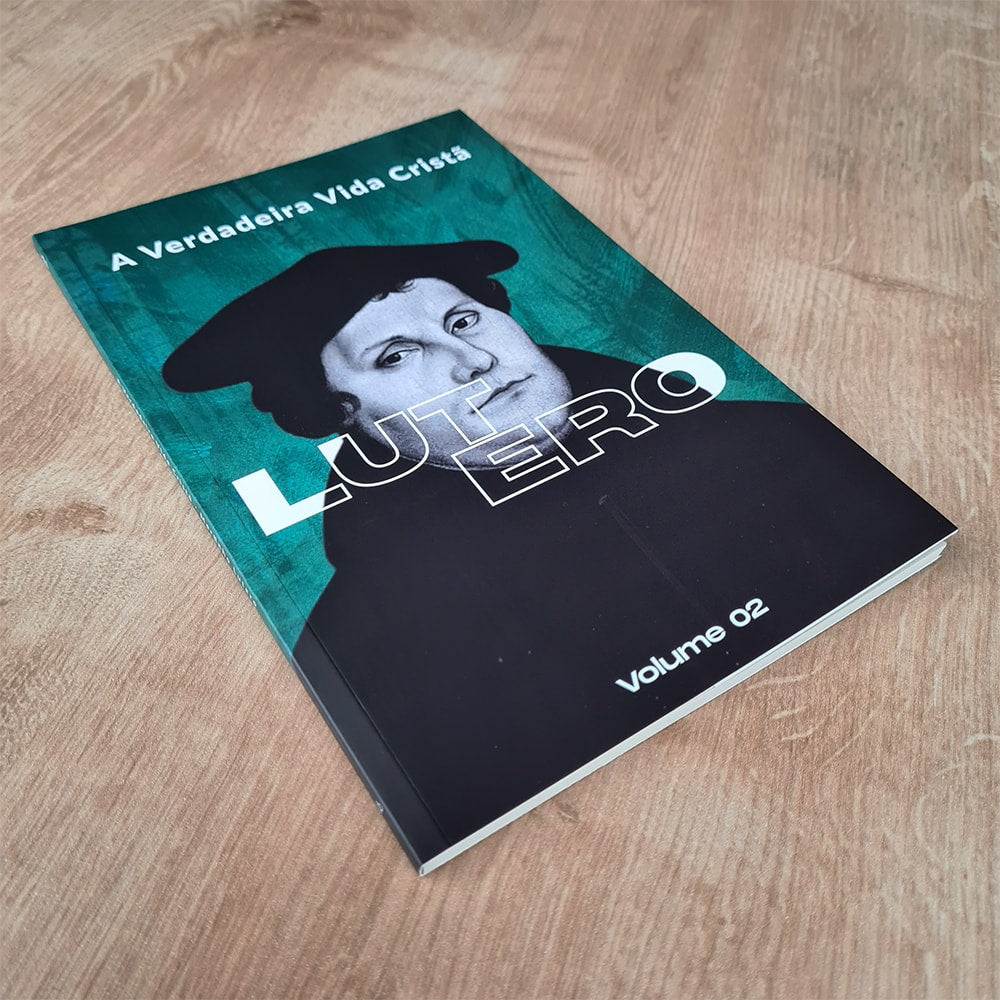A Verdadeira Vida Cristã | Martinho Lutero | Vol. 2