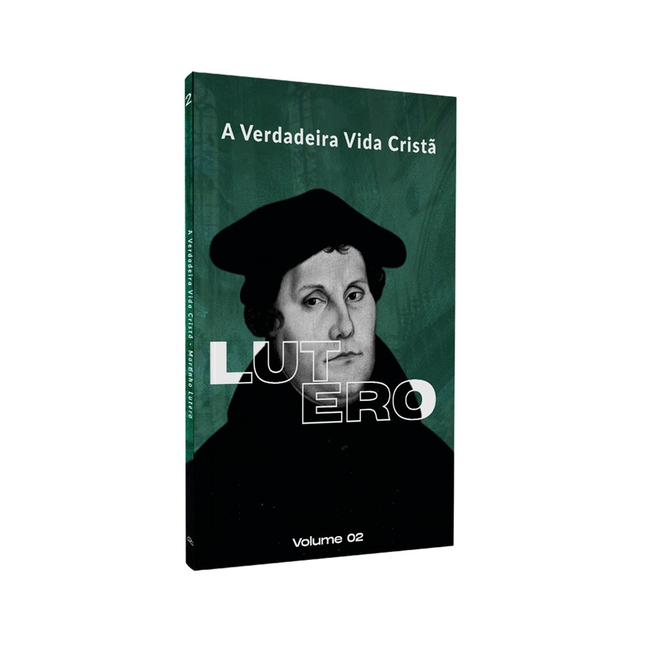 A Verdadeira Vida Cristã | Martinho Lutero | Vol. 2
