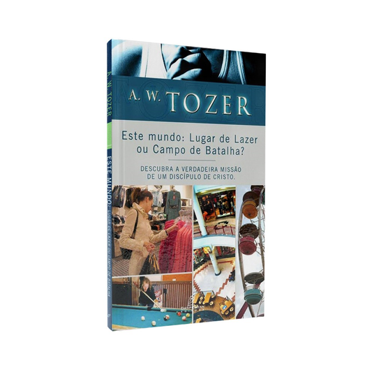 Este Mundo: Lugar de Lazer ou Campo de Batalha? | A W Tozer