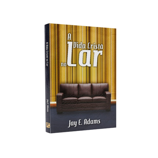 A Vida Cristã no Lar | Jay E Adams