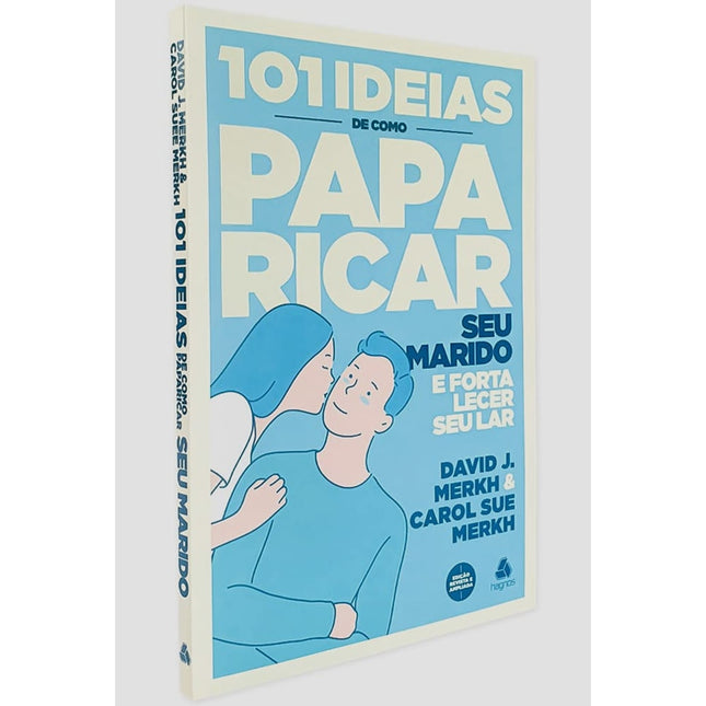 101 Ideias de Como Paparicar seu Marido e Fortalecer seu Lar | David J Merkh e Carol S Merkh