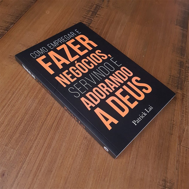Como Empregar e Fazer Negócios Servindo e Adorando a Deus | Patrick Lai