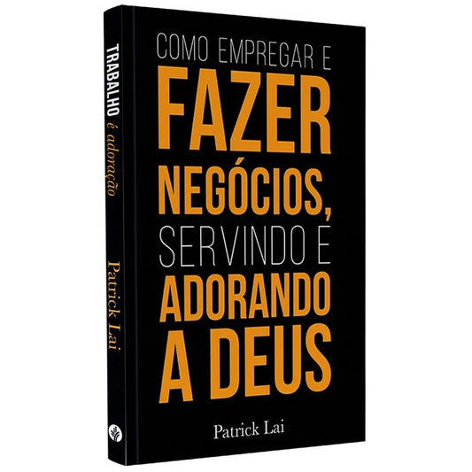 Como Empregar e Fazer Negócios Servindo e Adorando a Deus | Patrick Lai