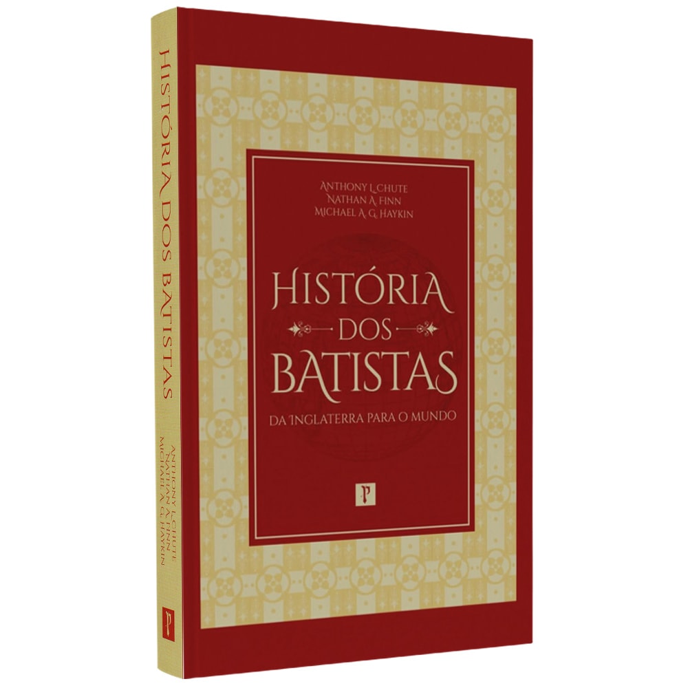 História dos Batistas | Anthony L Chute Nathan A Finn e Michael A Haykin