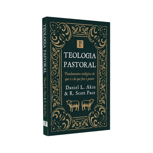 Teologia Pastoral | Daniel L Akin e R Scott Pace