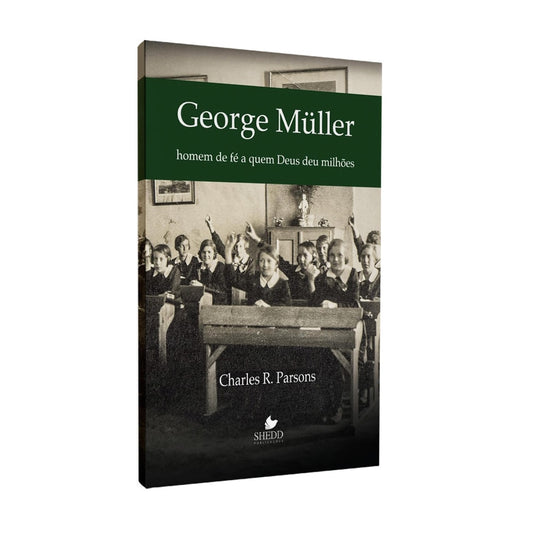 George Müller | Homem de Fé a Quem Deus deu Milhões | Charles R Parsons