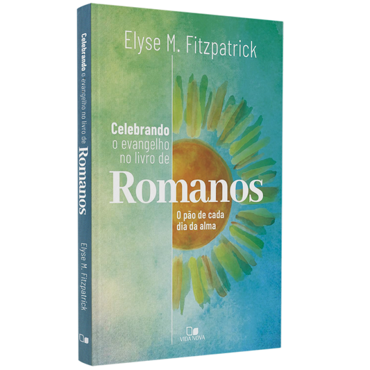 Celebrando o Evangelho no Livro de Romanos | Elyse M Fitzpatrick