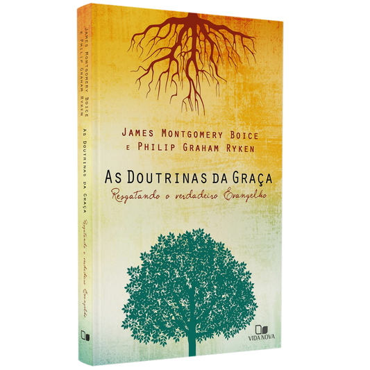 As Doutrinas da Graça | James Montgomery Boyce e Philip Graham Ryken