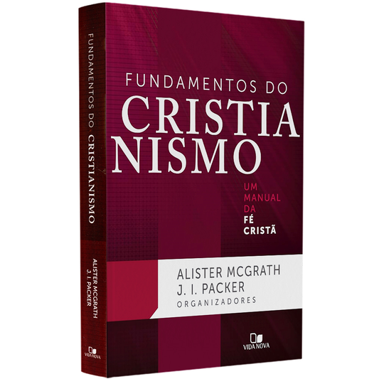 Fundamentos do Cristianismo |  Alister McGrath e J I Packer