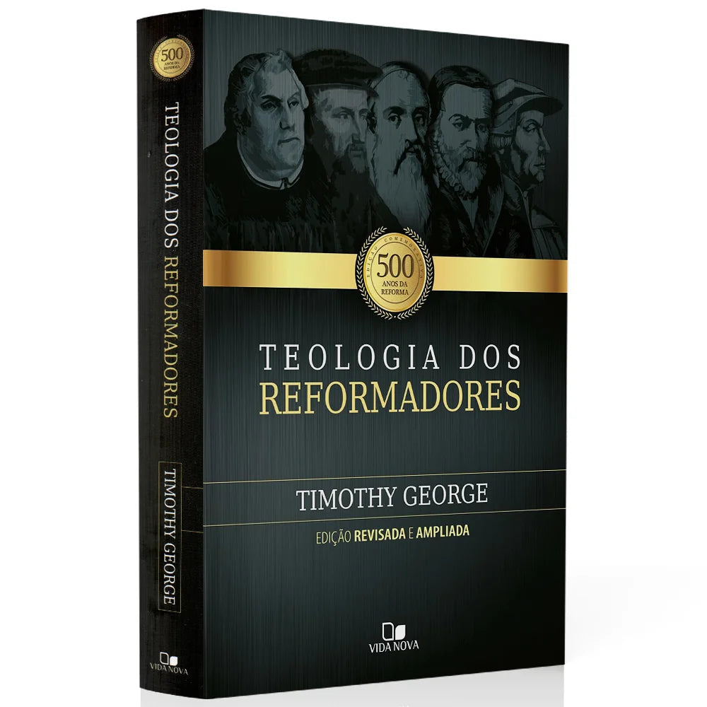 Teologia dos Reformadores | 2° Edição Ampliada | Timothy George