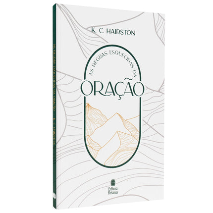 As Regras Esquecidas da Oração | K C Hairston