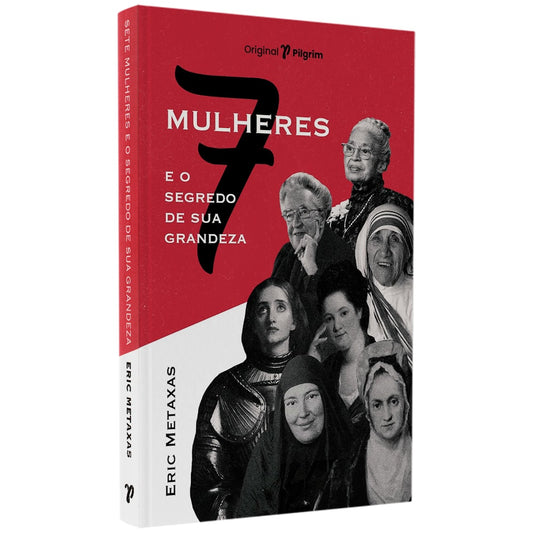 7 Mulheres e o Segredo de Sua Grandeza | Eric Metaxas