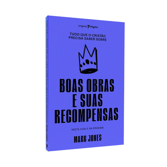 Tudo Que o Cristão Precisa Saber Sobre Boas Obras e Suas Recompensas | Mark Jones