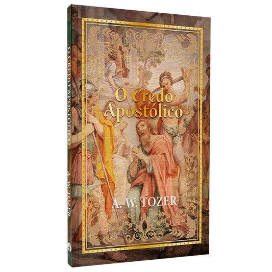 O Credo Apostólico | A W Tozer