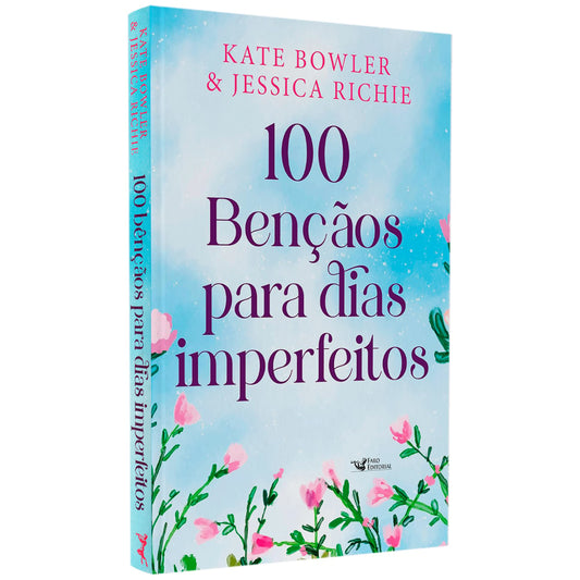 100 Bênçãos Para Dias Imperfeitos | Kate Bowler & Jessica Richie