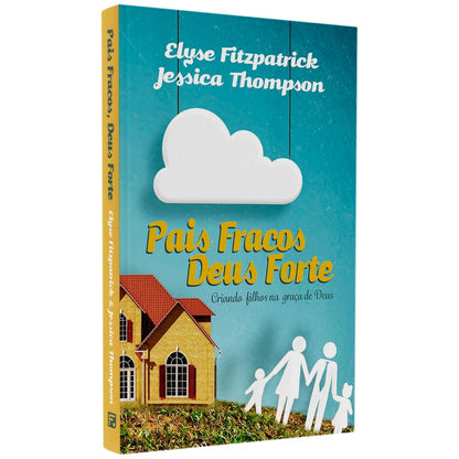 Pais Fracos Deus Forte | Elyse Fitzpatrick & Jéssica Thompson