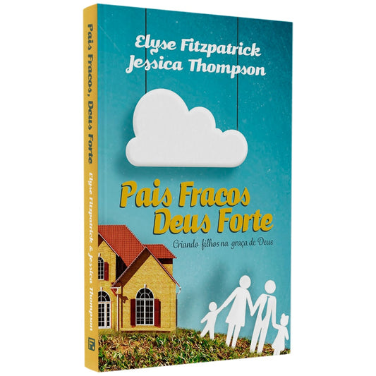 Pais Fracos Deus Forte | Elyse Fitzpatrick & Jéssica Thompson
